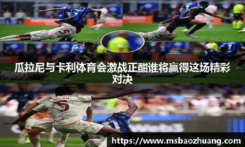 瓜拉尼与卡利体育会激战正酣谁将赢得这场精彩对决